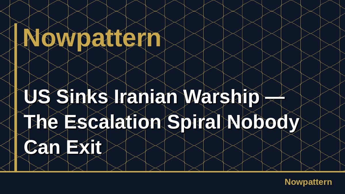 US Sinks Iranian Warship — The Escalation Spiral Nobody Can Exit