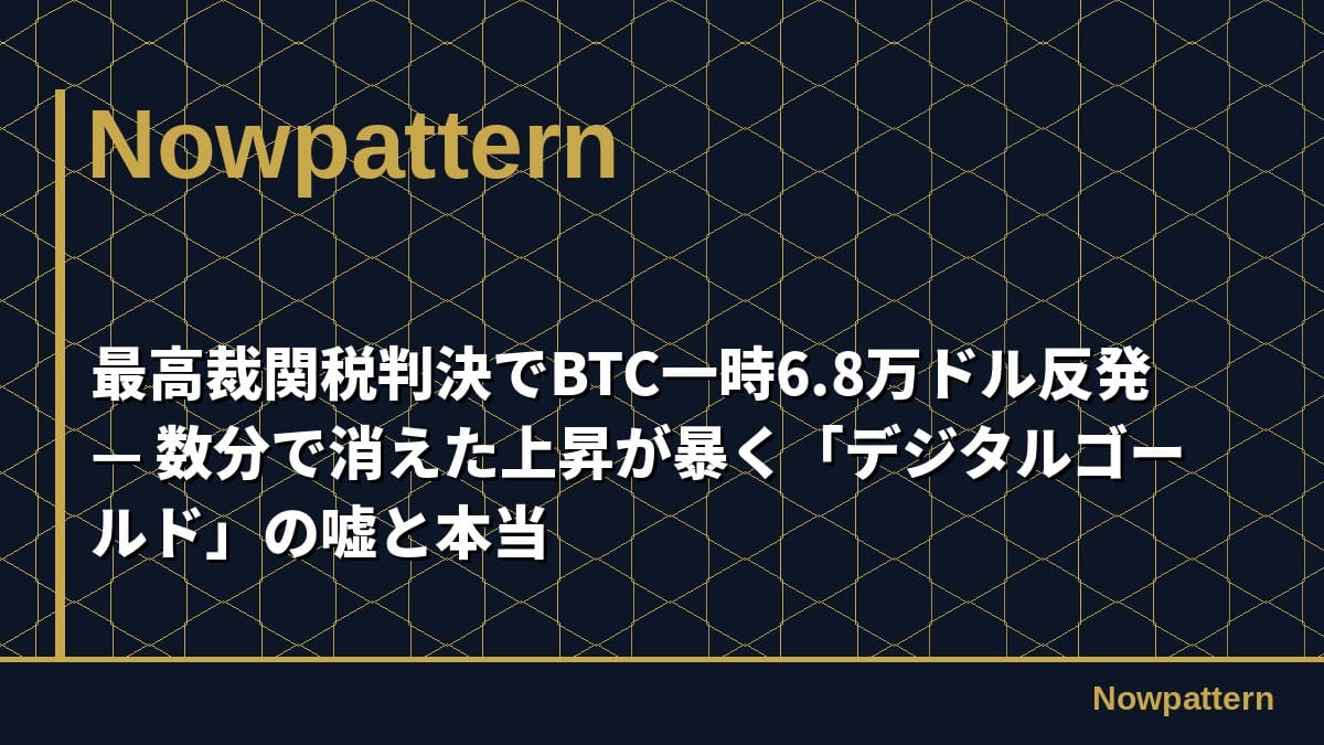 最高裁関税判決でBTC一時6.8万ドル反発 — 数分で消えた上昇が暴く「デジタルゴールド」の嘘と本当