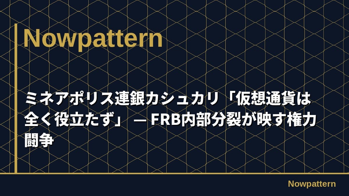 ミネアポリス連銀カシュカリ「仮想通貨は全く役立たず」 — FRB内部分裂が映す権力闘争