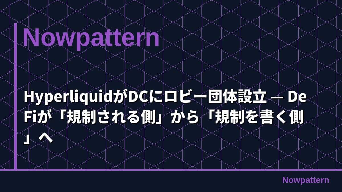 HyperliquidがDCにロビー団体設立 — DeFiが「規制される側」から「規制を書く側」へ