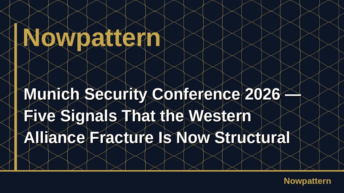 Munich Security Conference 2026 — Five Signals That the Western Alliance Fracture Is Now Structural