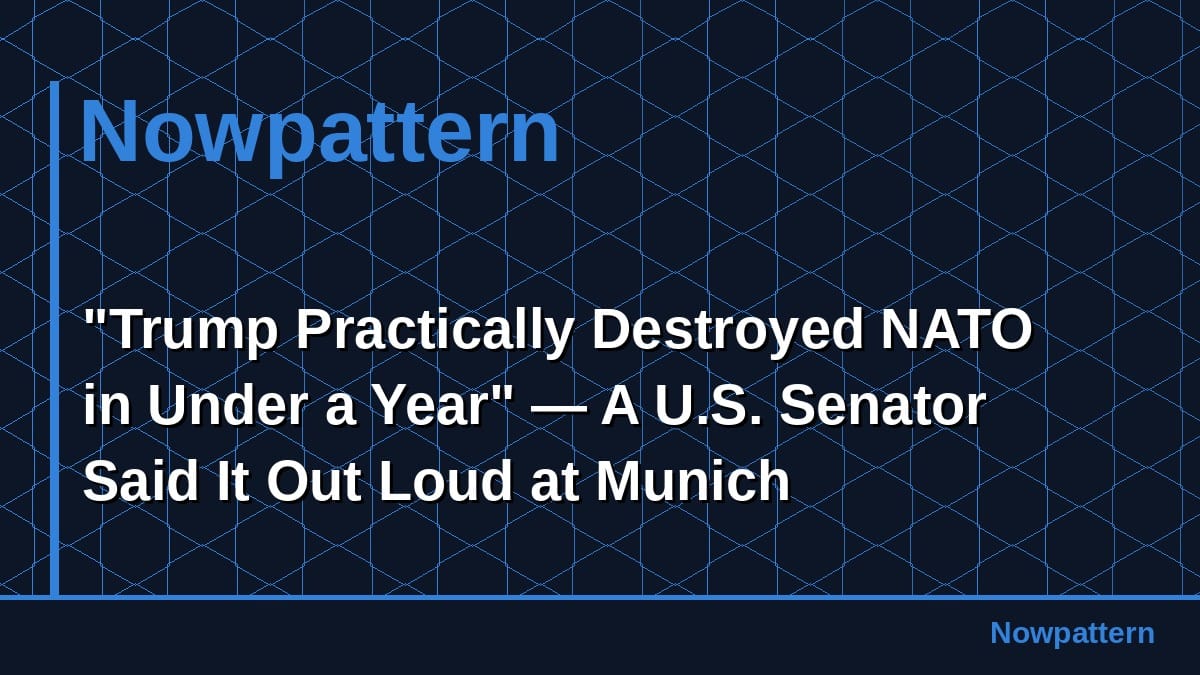 "Trump Practically Destroyed NATO in Under a Year" — A U.S. Senator Said It Out Loud at Munich