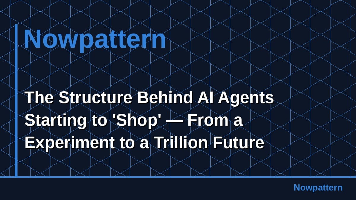 The Structure Behind AI Agents Starting to 'Shop' — From a   Experiment to a  Trillion Future