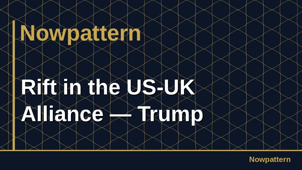 Rift in the US-UK Alliance — Trump