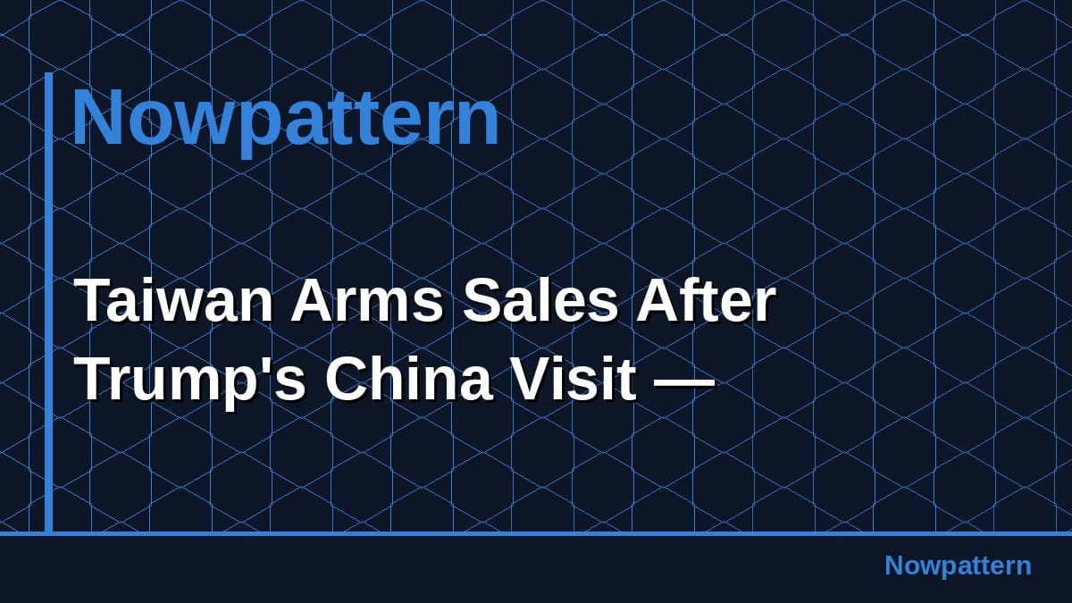 Taiwan Arms Sales After Trump's China Visit —