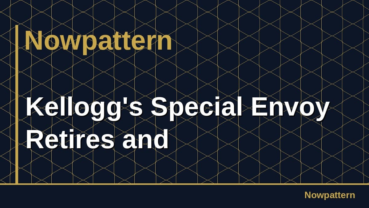 Kellogg's Special Envoy Retires and