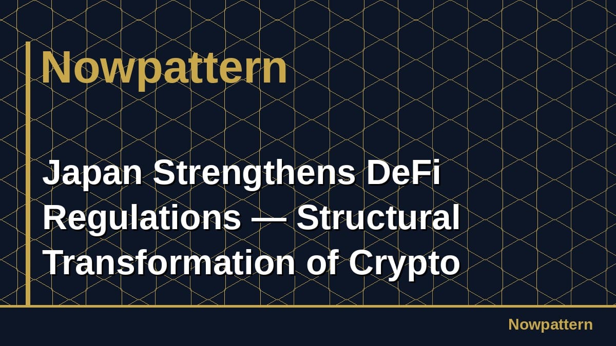 Japan Strengthens DeFi Regulations — Structural Transformation of Crypto