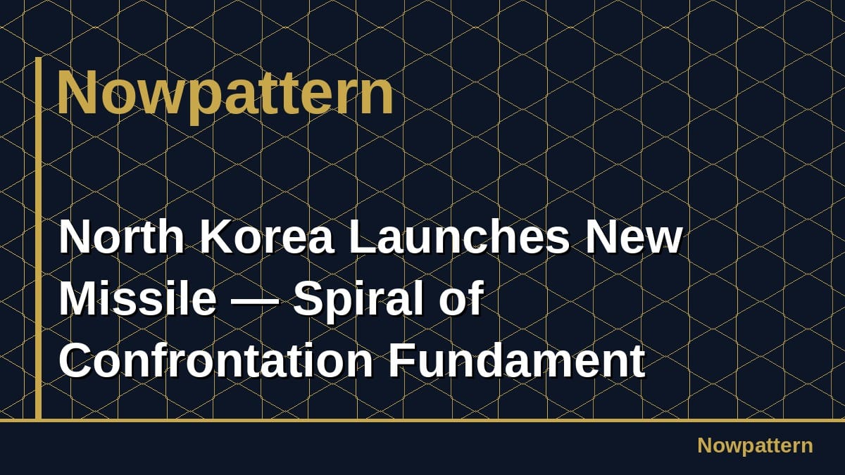 North Korea Launches New Missile — Spiral of Confrontation Fundament