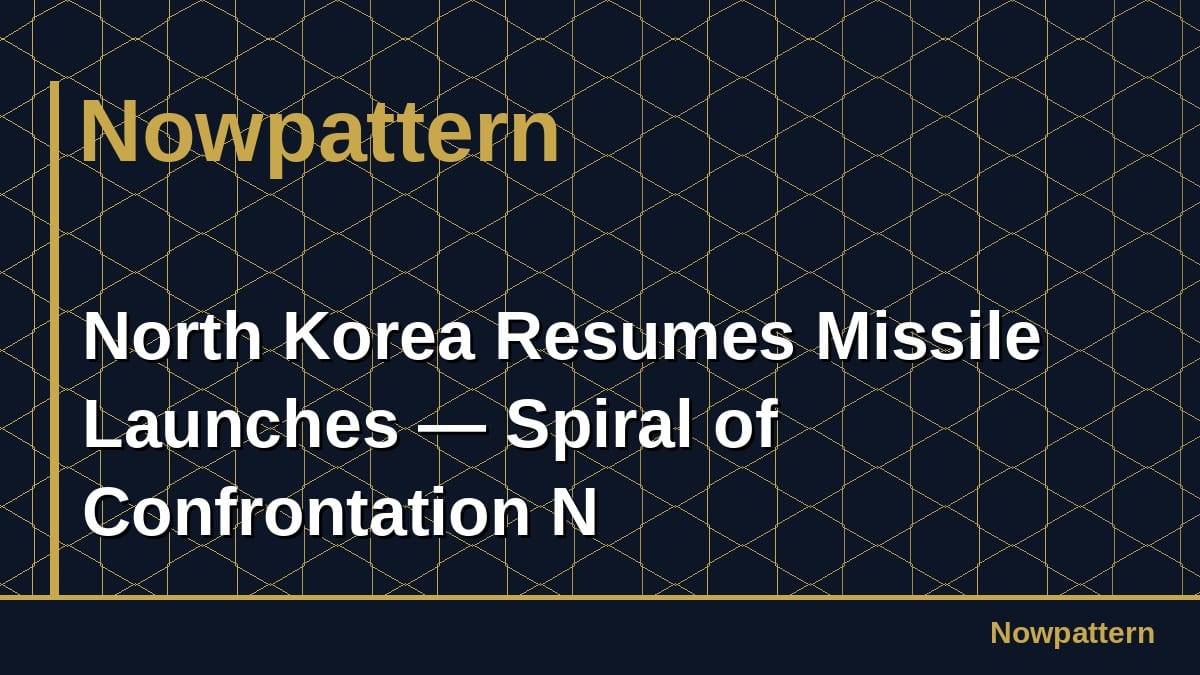 North Korea Resumes Missile Launches — Spiral of Confrontation N