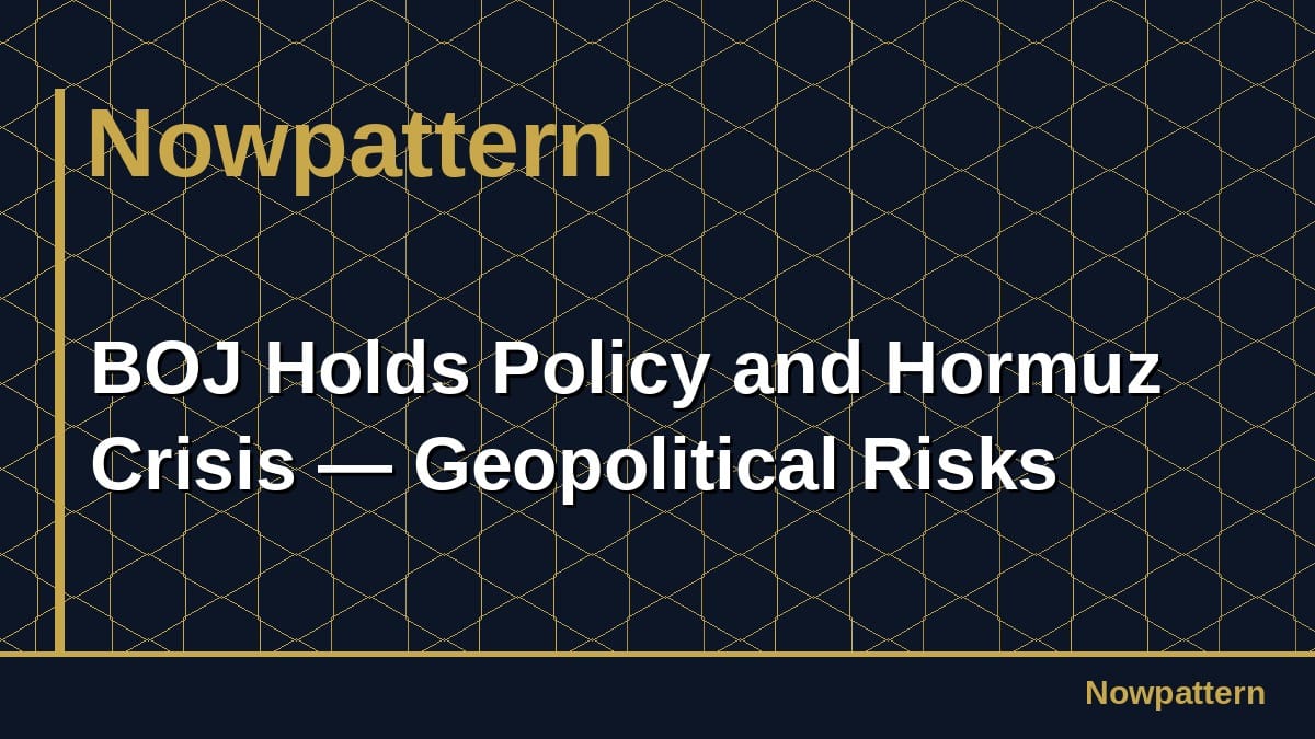 BOJ Holds Policy and Hormuz Crisis — Geopolitical Risks
