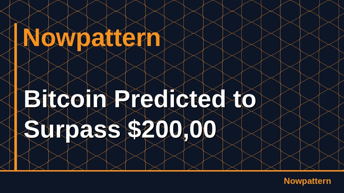 Bitcoin Predicted to Surpass $200,00
