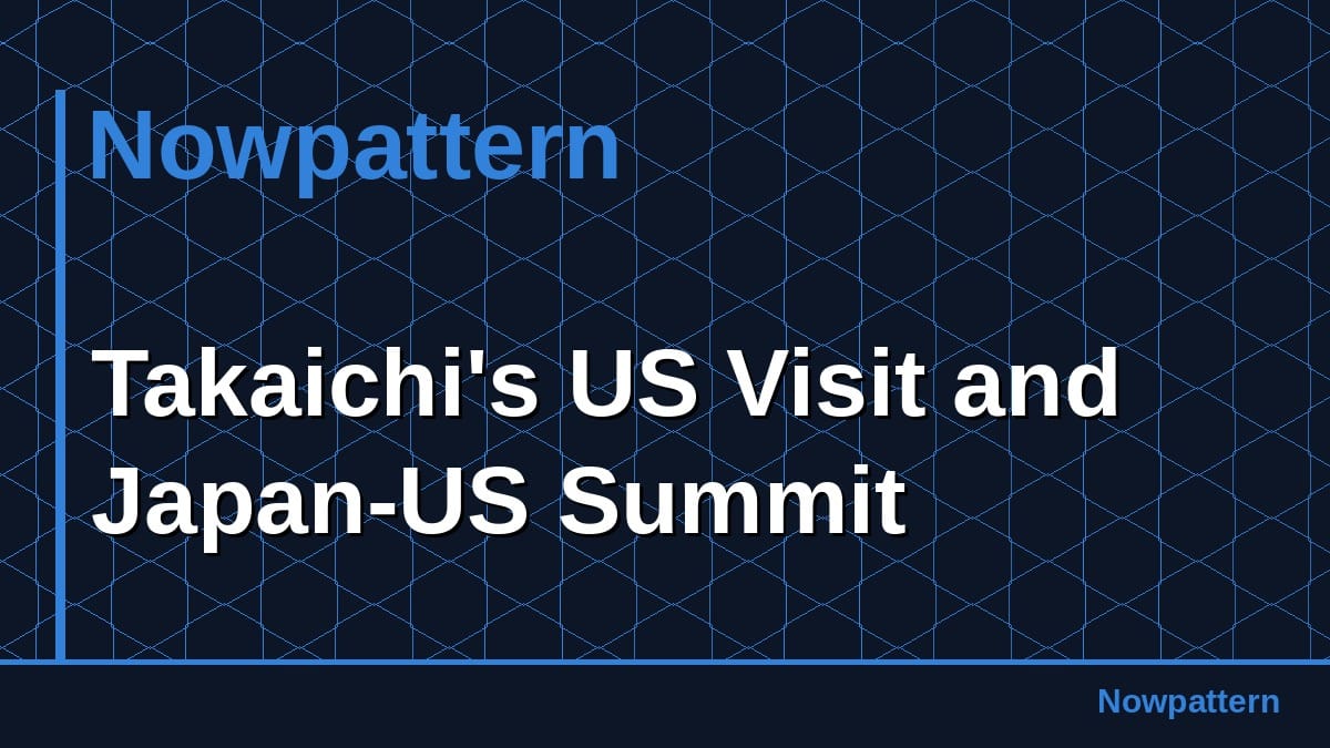 Takaichi's US Visit and Japan-US Summit