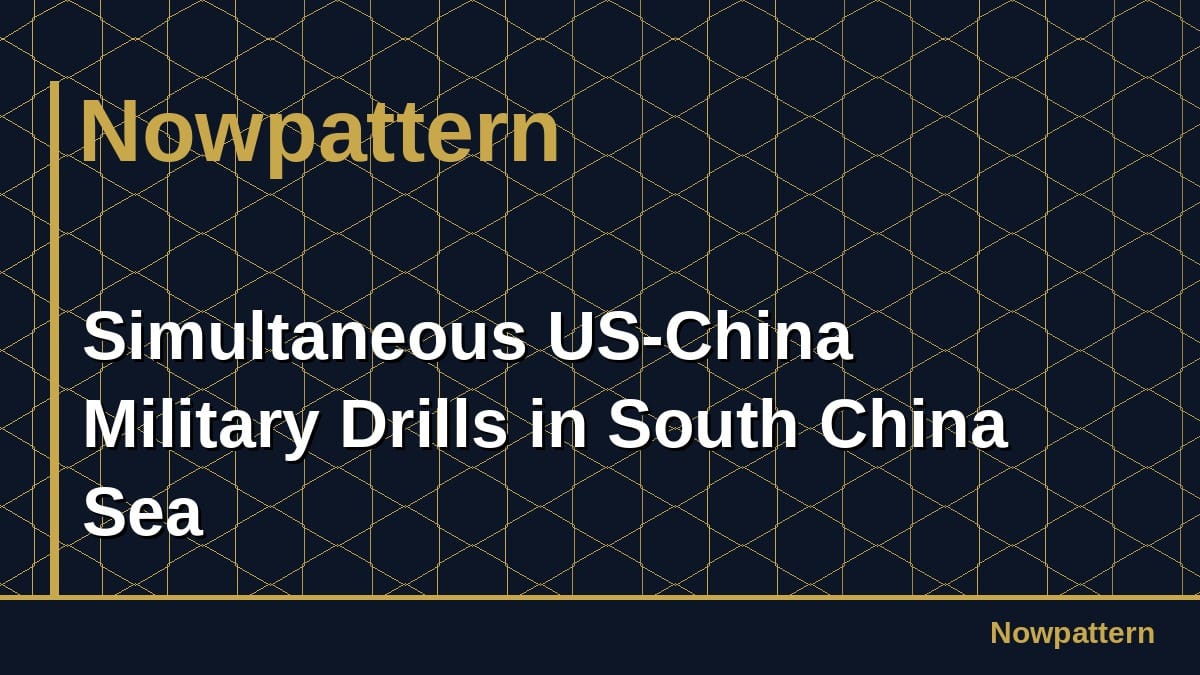 Simultaneous US-China Military Drills in South China Sea