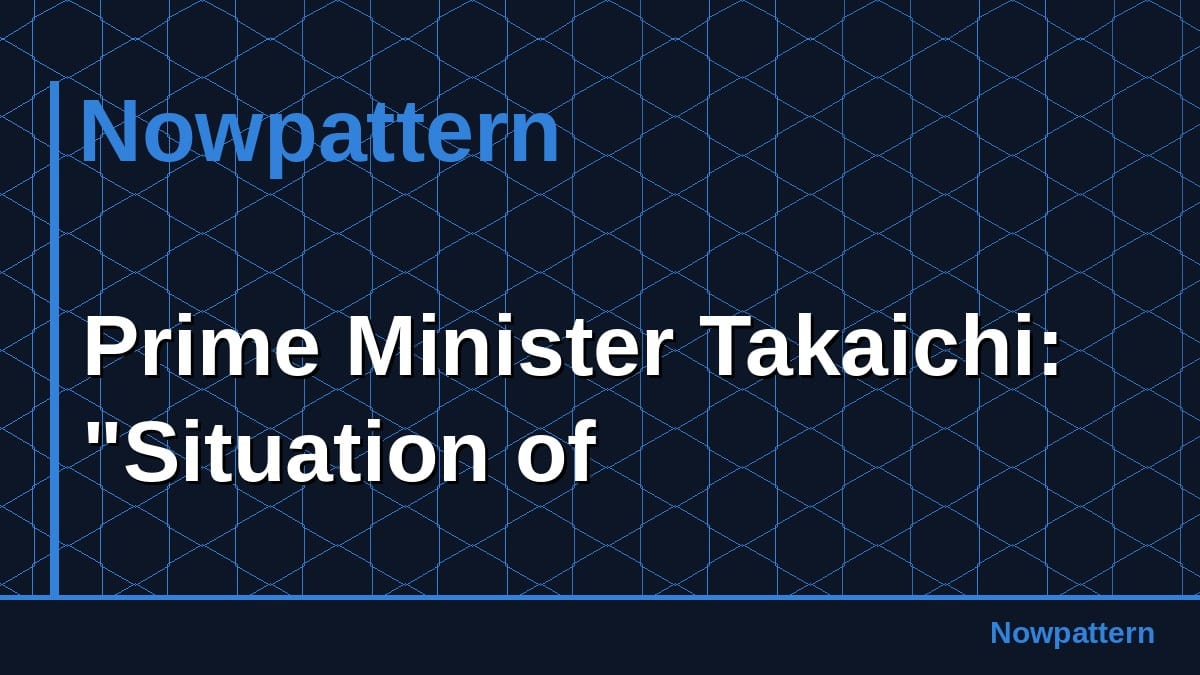 Prime Minister Takaichi: "Situation of