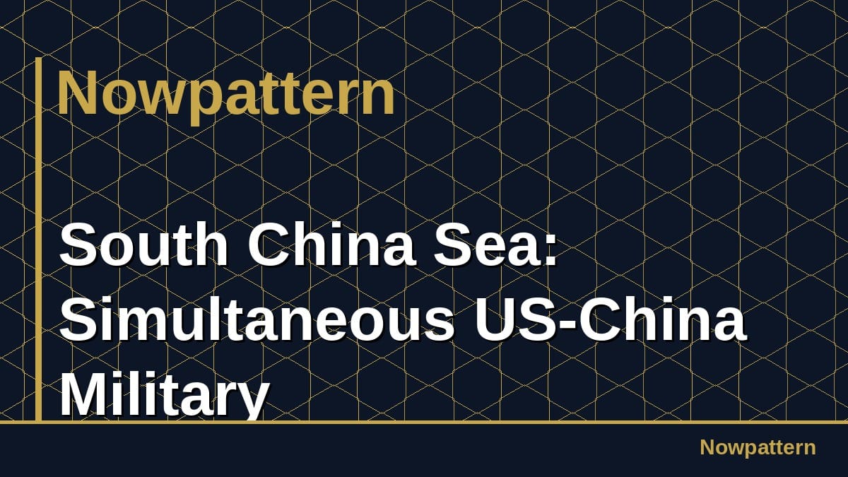 South China Sea: Simultaneous US-China Military