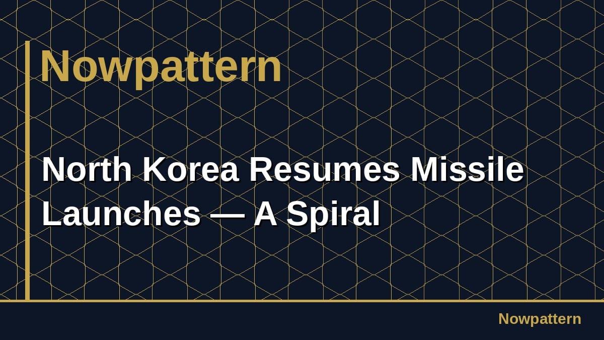 North Korea Resumes Missile Launches — A Spiral