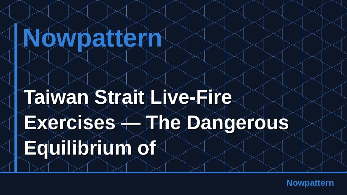 Taiwan Strait Live-Fire Exercises — The Dangerous Equilibrium of