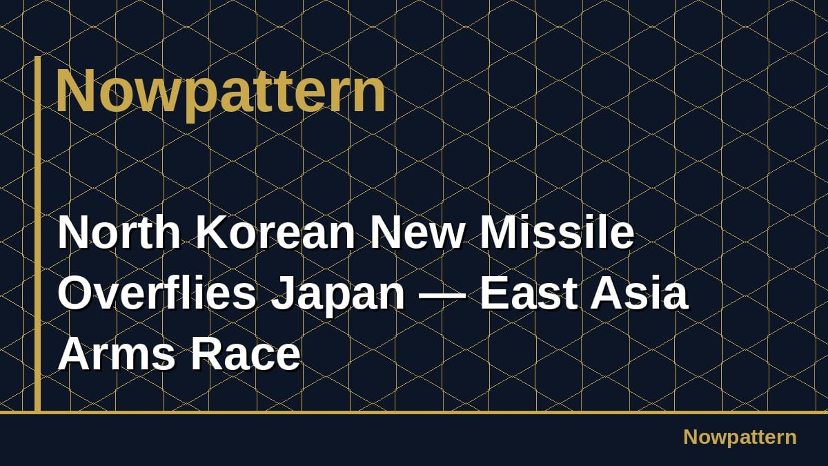 North Korean New Missile Overflies Japan — East Asia Arms Race
