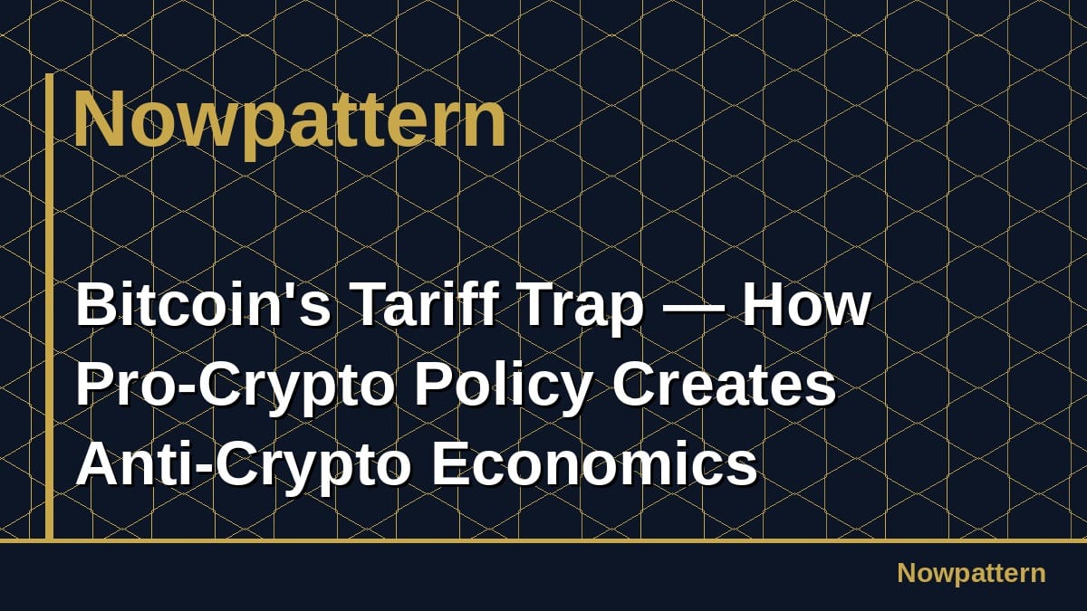 Bitcoin's Tariff Trap — How Pro-Crypto Policy Creates Anti-Crypto Economics