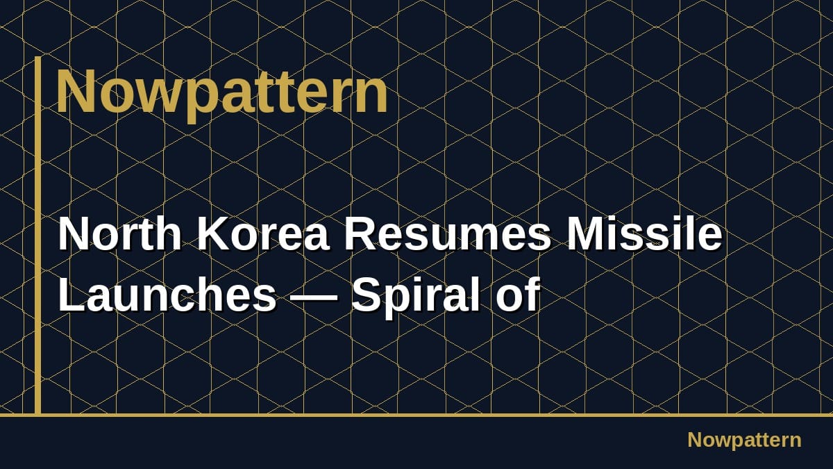 North Korea Resumes Missile Launches — Spiral of