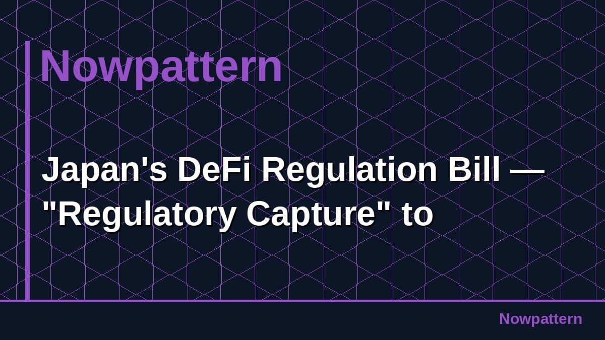 Japan's DeFi Regulation Bill — "Regulatory Capture" to