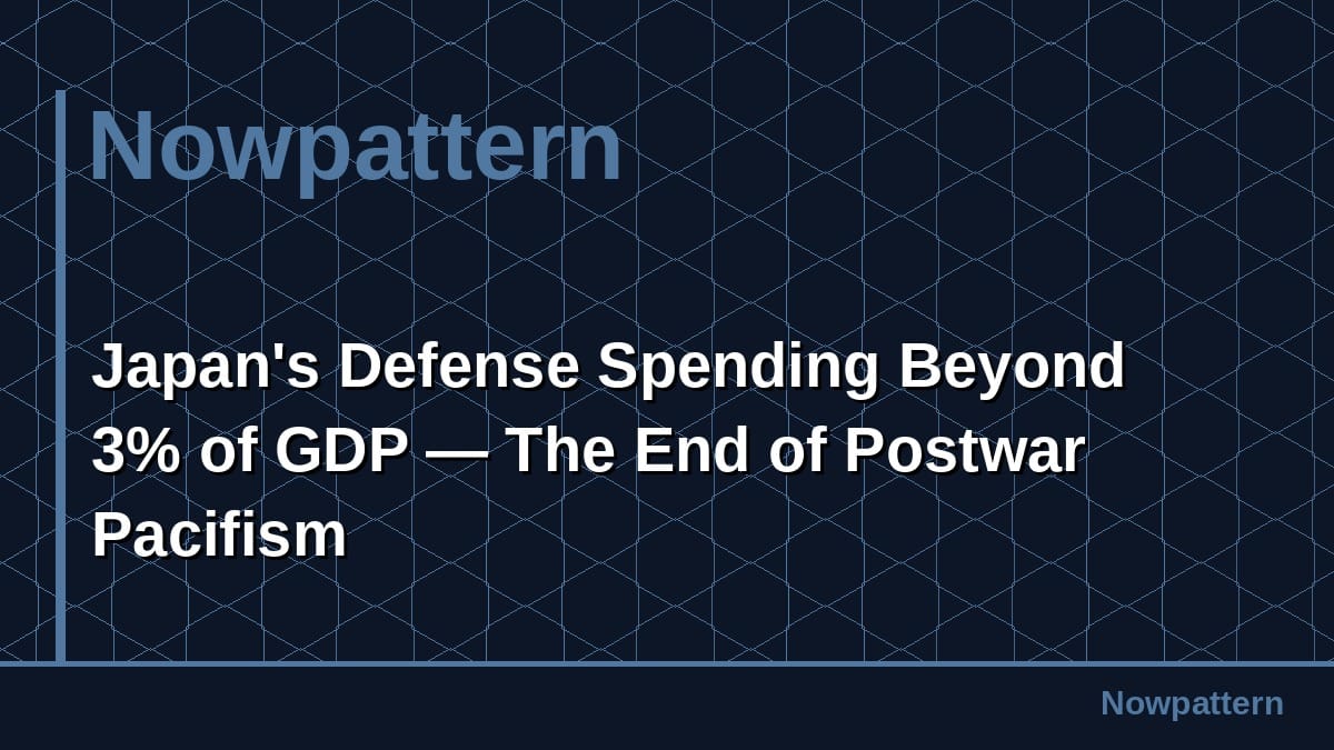 Japan's Defense Spending Beyond 3% of GDP — The End of Postwar Pacifism