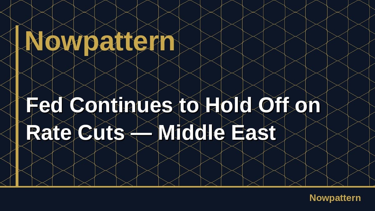 Fed Continues to Hold Off on Rate Cuts — Middle East