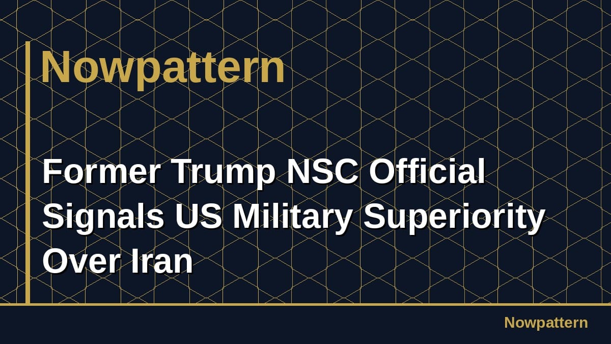 Former Trump NSC Official Signals US Military Superiority Over Iran
