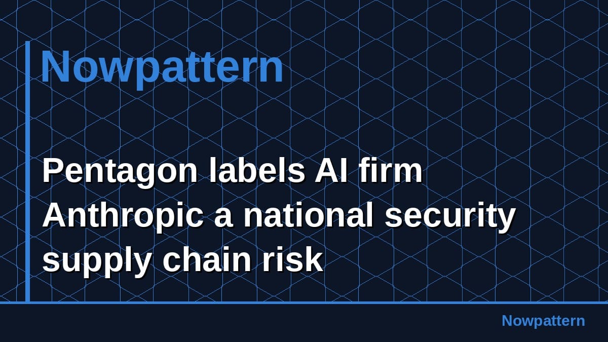 Pentagon labels AI firm Anthropic a national security supply chain risk