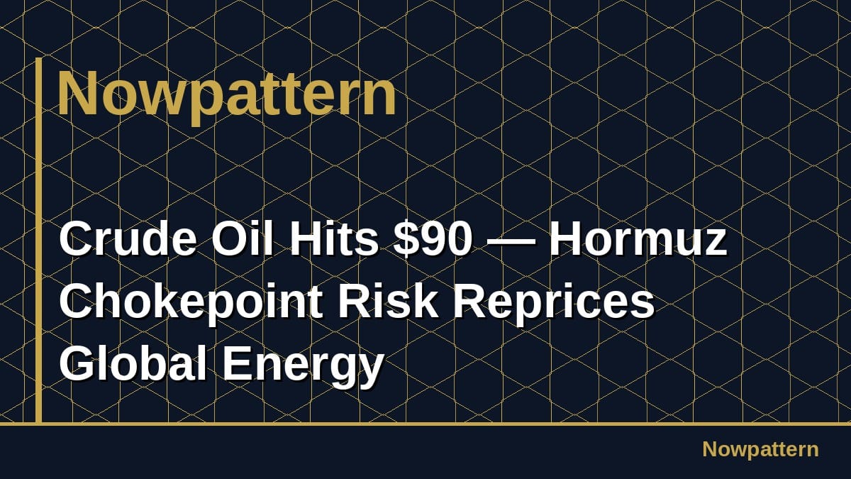 Crude Oil Hits $90 — Hormuz Chokepoint Risk Reprices Global Energy