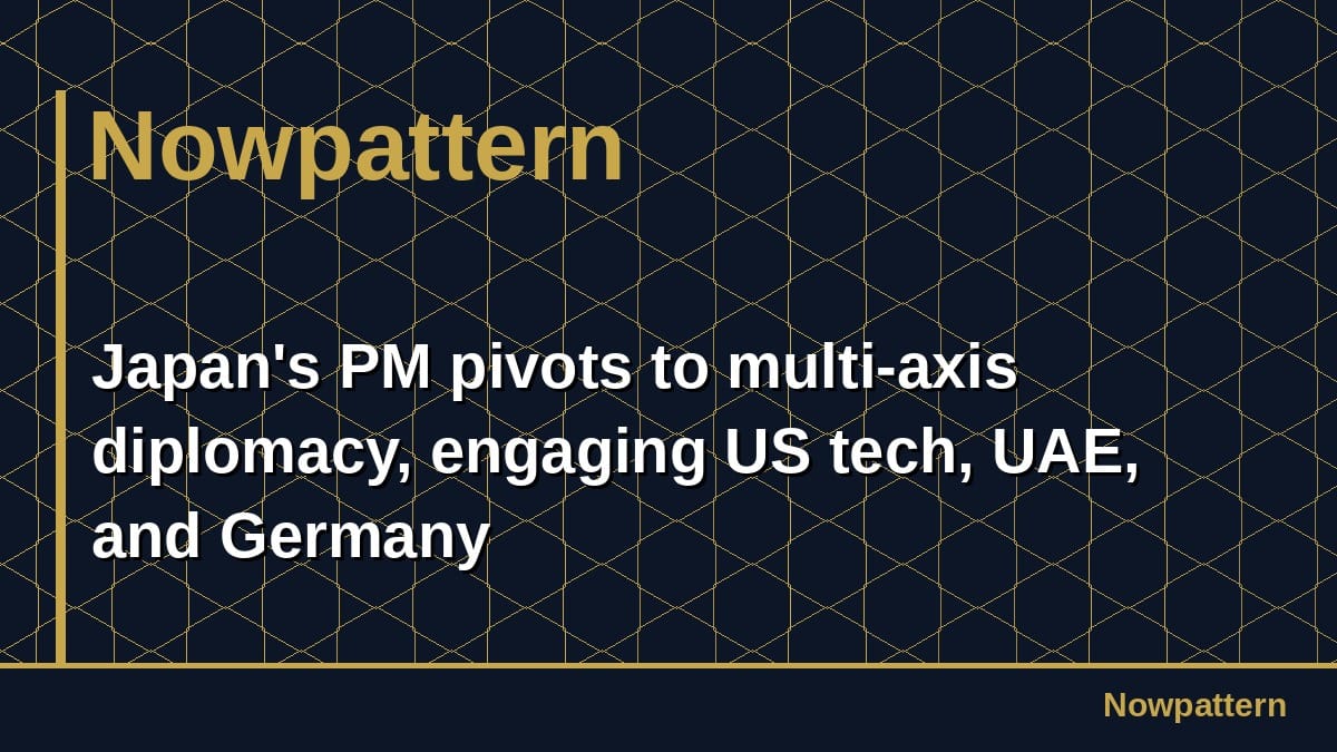 Japan's PM pivots to multi-axis diplomacy, engaging US tech, UAE, and Germany
