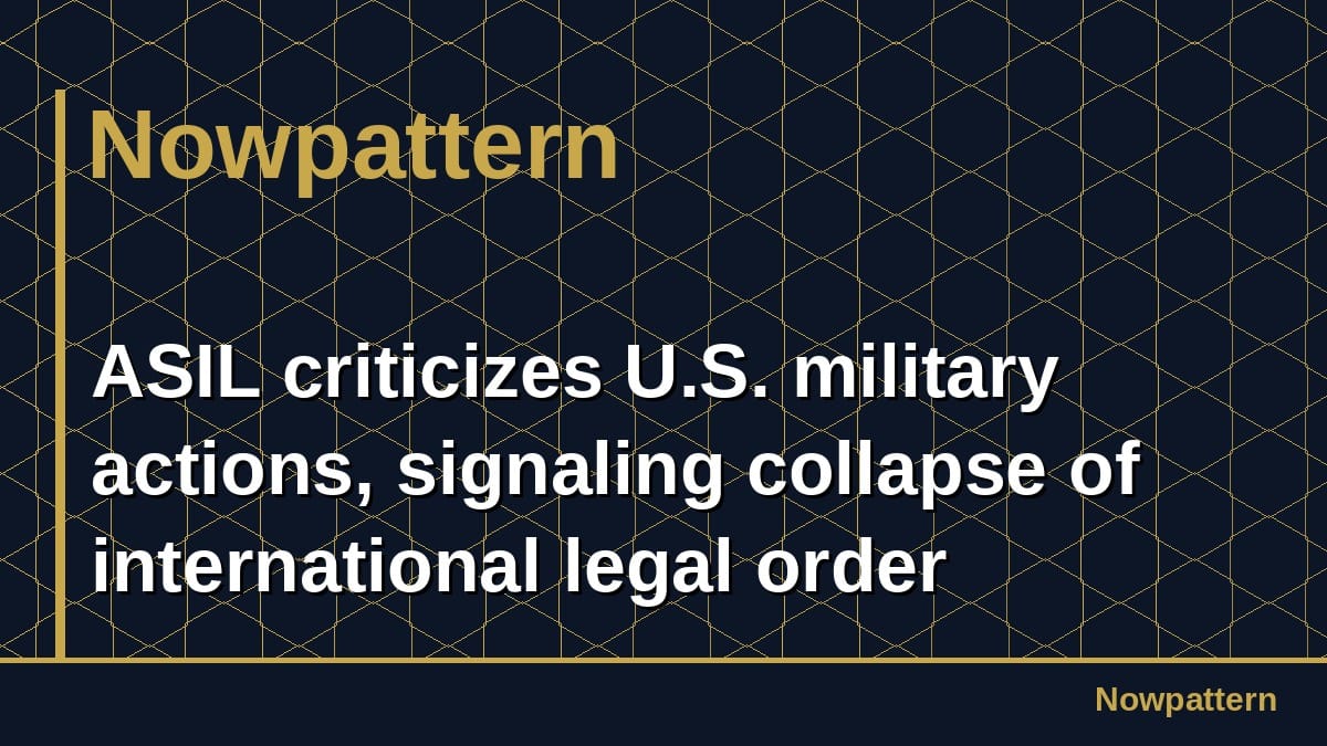 ASIL criticizes U.S. military actions, signaling collapse of international legal order