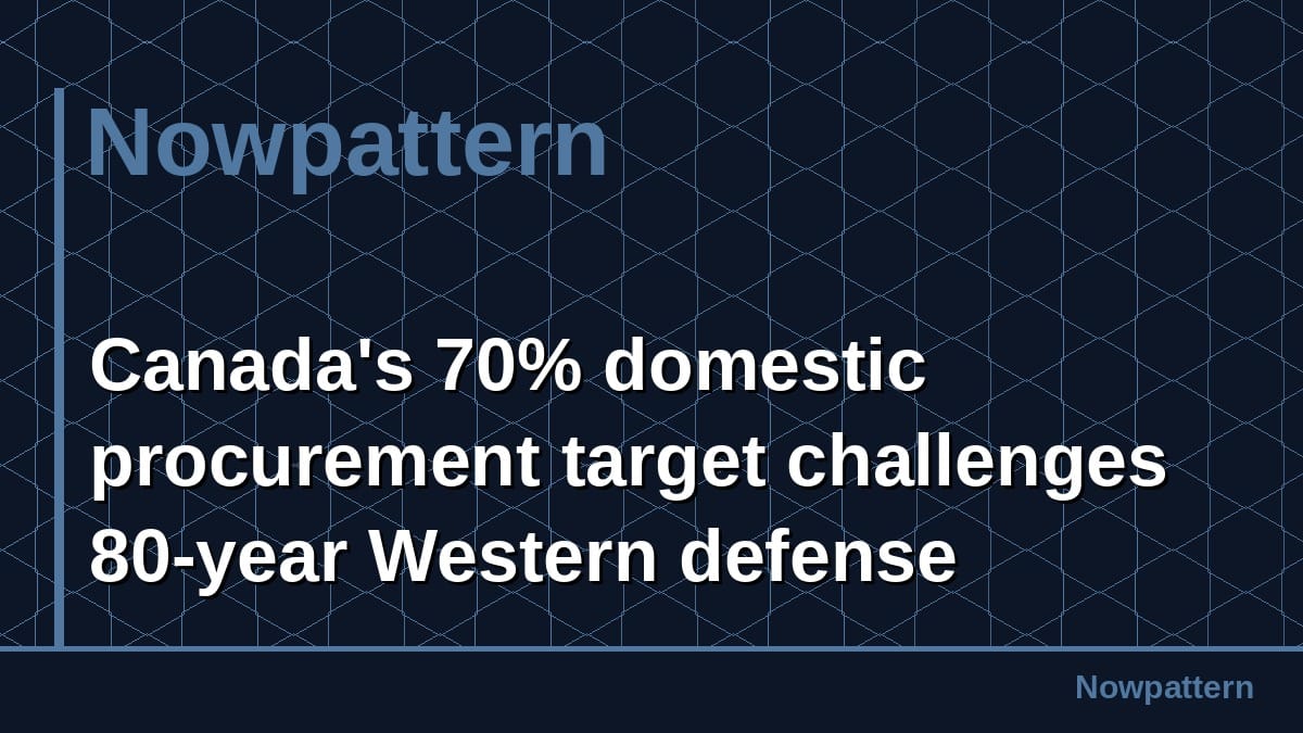 Canada's 70% domestic procurement target challenges 80-year Western defense industry structure