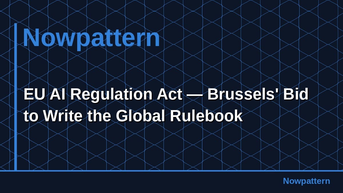 EU AI Regulation Act — Brussels' Bid to Write the Global Rulebook