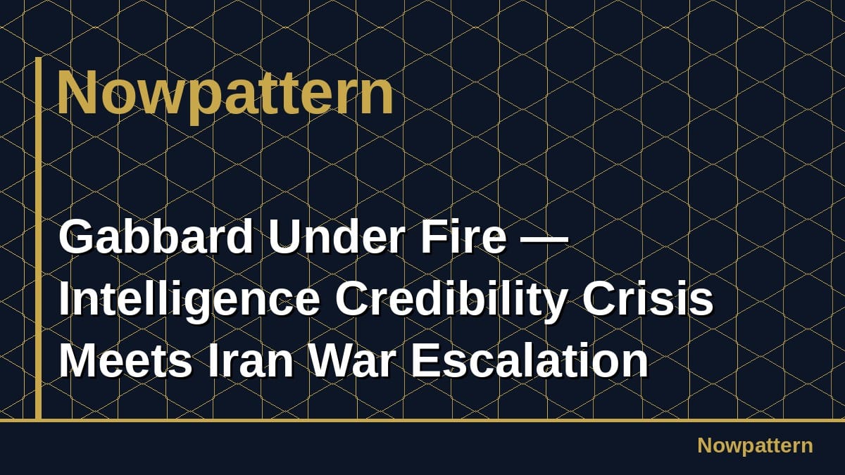 Gabbard Under Fire — Intelligence Credibility Crisis Meets Iran War Escalation