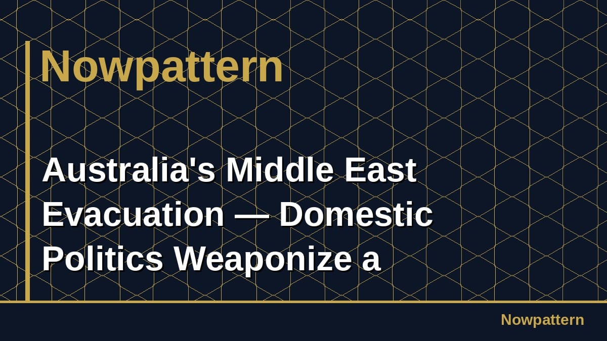 Australia's Middle East Evacuation — Domestic Politics Weaponize a Repatriation Crisis