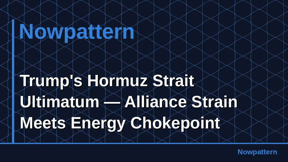 Trump's Hormuz Strait Ultimatum — Alliance Strain Meets Energy Chokepoint