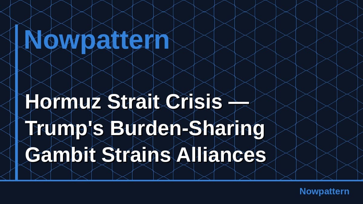 Hormuz Strait Crisis — Trump's Burden-Sharing Gambit Strains Alliances