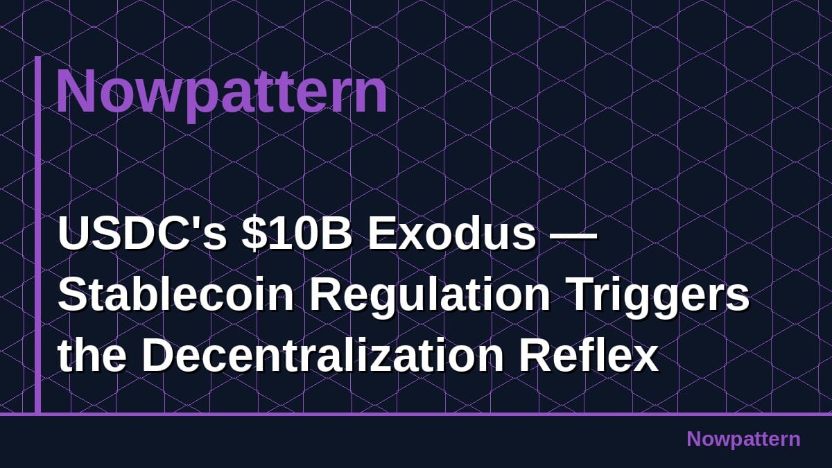 USDC's $10B Exodus — Stablecoin Regulation Triggers the Decentralization Reflex
