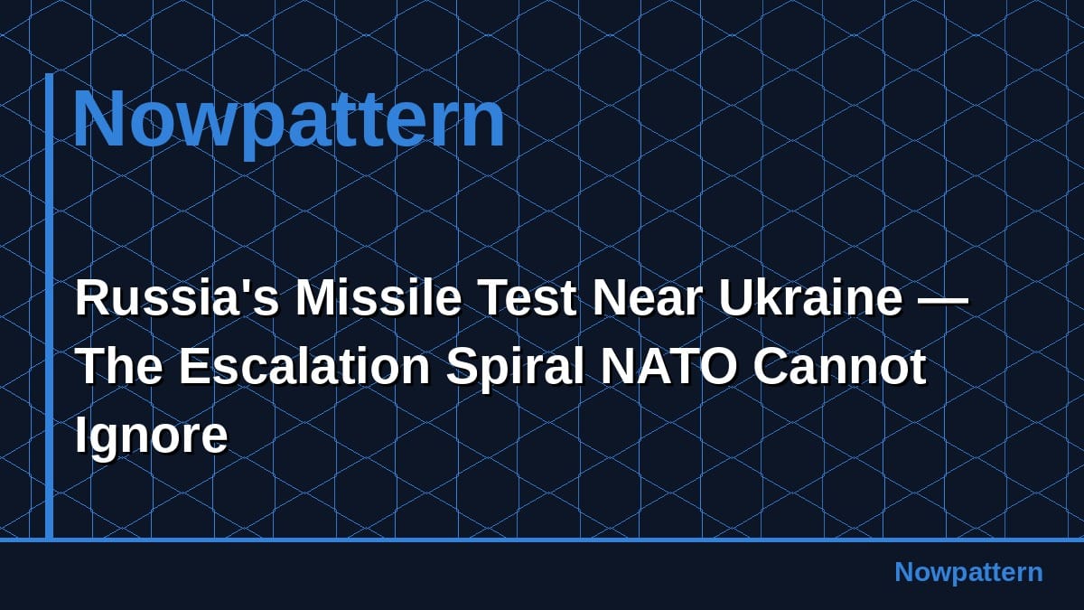Russia's Missile Test Near Ukraine — The Escalation Spiral NATO Cannot Ignore