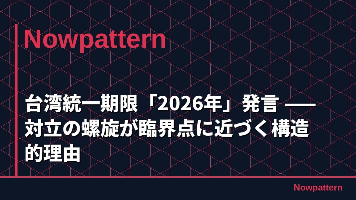 台湾統一期限「2026年」発言 —— 対立の螺旋が臨界点に近づく構造的理由