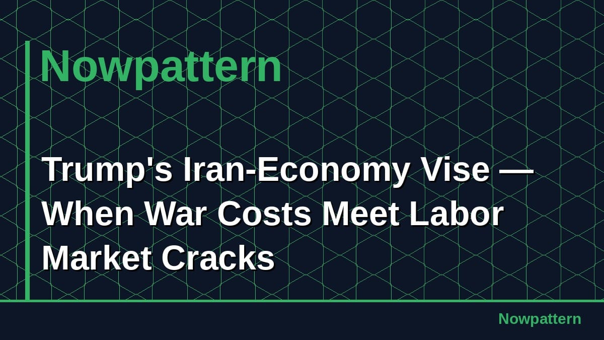 Trump's Iran-Economy Vise — When War Costs Meet Labor Market Cracks
