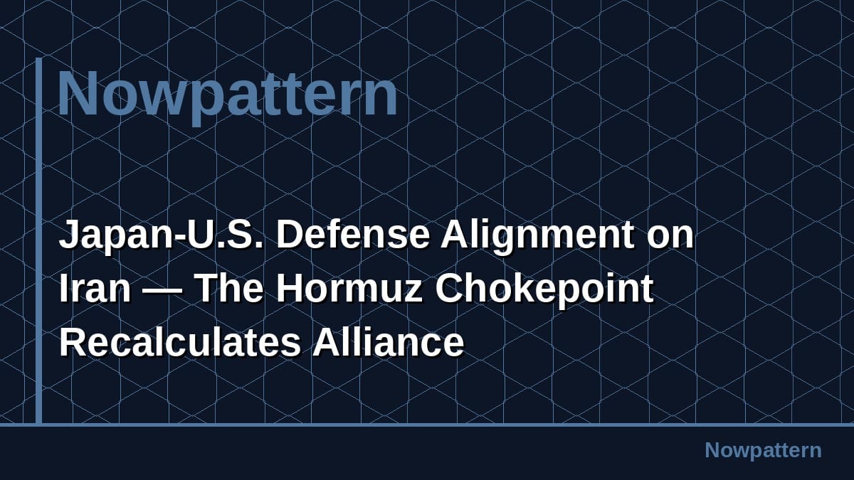 Japan-U.S. Defense Alignment on Iran — The Hormuz Chokepoint Recalculates Alliance Burden-Sharing
