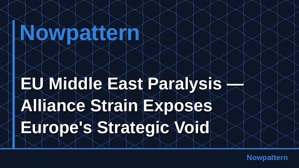 EU Middle East Paralysis — Alliance Strain Exposes Europe's Strategic Void