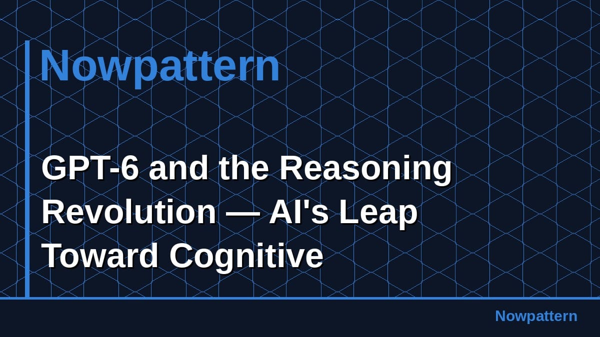 GPT-6 and the Reasoning Revolution — AI's Leap Toward Cognitive Infrastructure