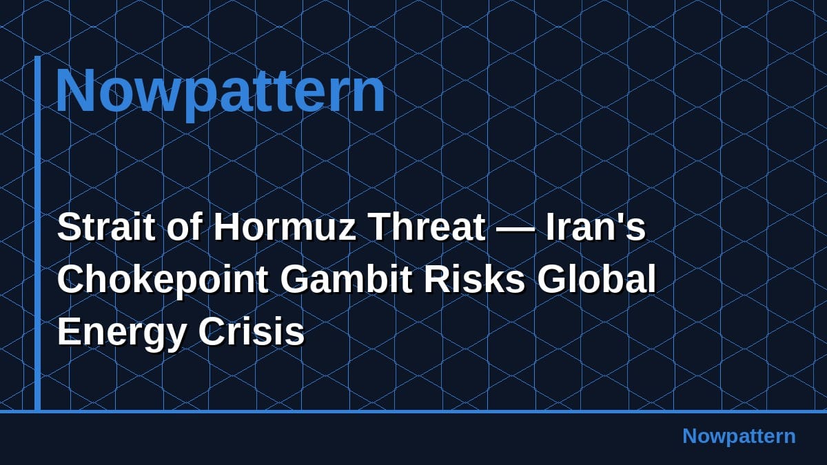 Strait of Hormuz Threat — Iran's Chokepoint Gambit Risks Global Energy Crisis