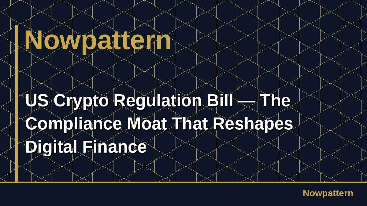 US Crypto Regulation Bill — The Compliance Moat That Reshapes Digital Finance