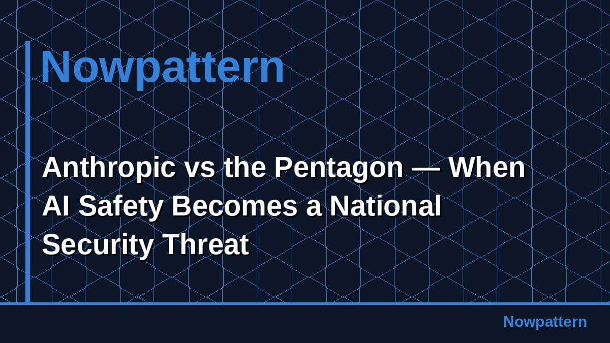 Anthropic vs the Pentagon — When AI Safety Becomes a National Security Threat