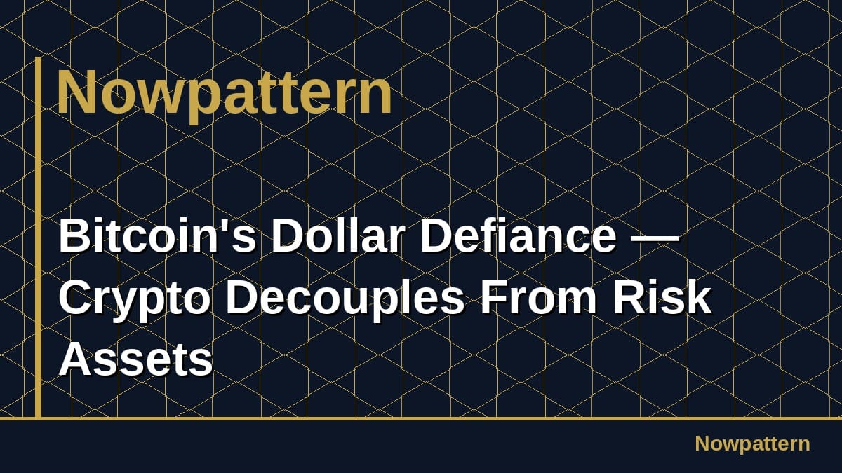 Bitcoin's Dollar Defiance — Crypto Decouples From Risk Assets