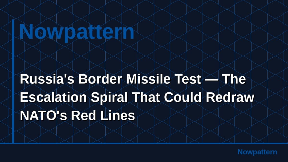 Russia's Border Missile Test — The Escalation Spiral That Could Redraw NATO's Red Lines